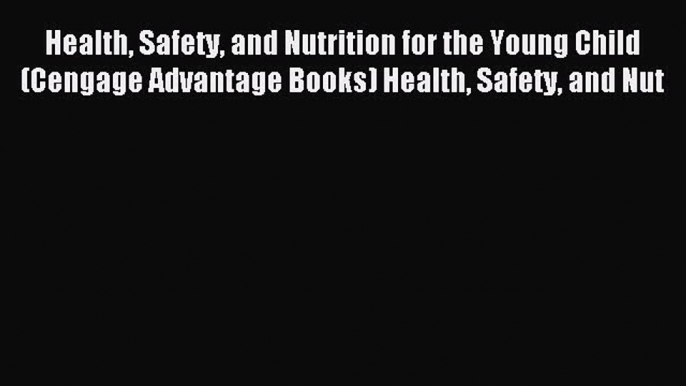 Download Health Safety and Nutrition for the Young Child (Cengage Advantage Books) Health Safety