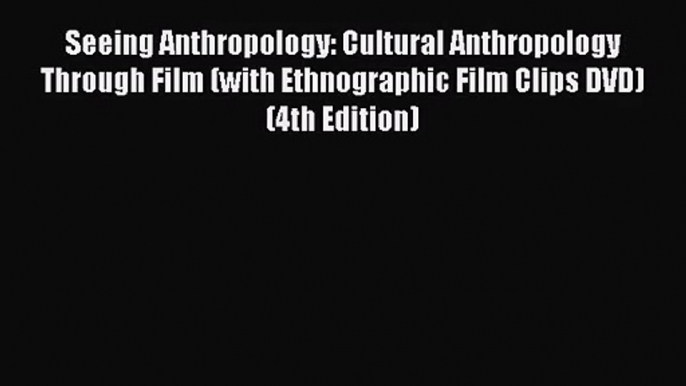 [PDF Download] Seeing Anthropology: Cultural Anthropology Through Film (with Ethnographic Film