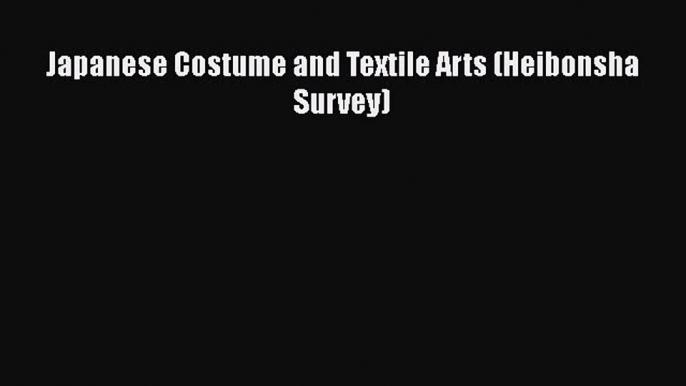 [PDF Download] Japanese Costume and Textile Arts (Heibonsha Survey) [PDF] Full Ebook