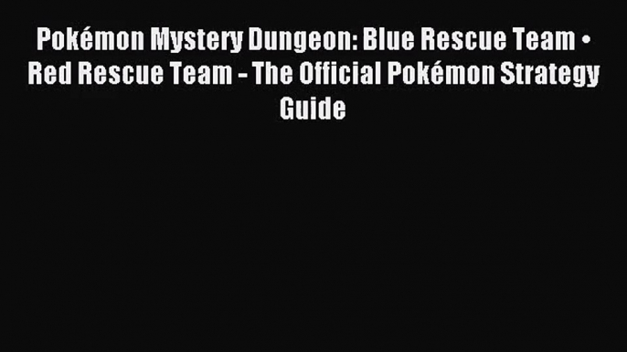 [PDF Download] Pokémon Mystery Dungeon: Blue Rescue Team • Red Rescue Team - The Official Pokémon