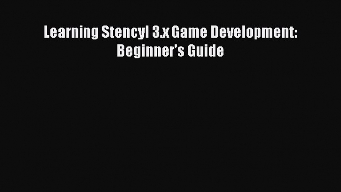 [PDF Download] Learning Stencyl 3.x Game Development: Beginner's Guide [Read] Full Ebook