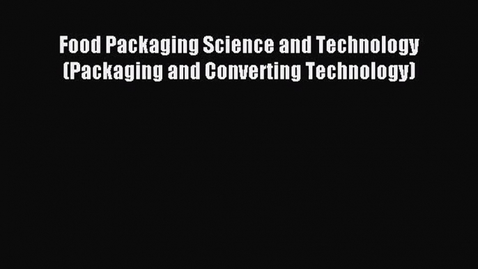 [PDF Download] Food Packaging Science and Technology (Packaging and Converting Technology)