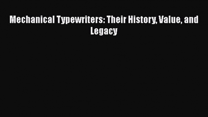 [PDF Download] Mechanical Typewriters: Their History Value and Legacy [Download] Online