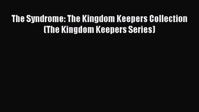 [PDF Download] The Syndrome: The Kingdom Keepers Collection (The Kingdom Keepers Series) [PDF]