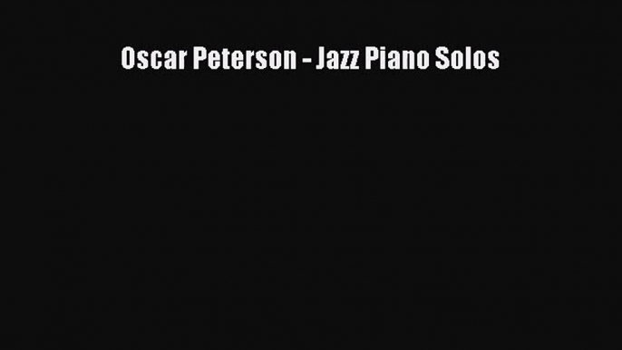 PDF Download Oscar Peterson - Jazz Piano Solos Read Online