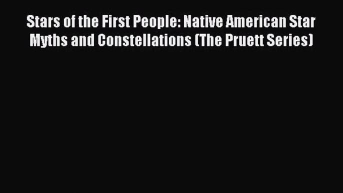 [PDF Download] Stars of the First People: Native American Star Myths and Constellations (The