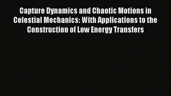 [PDF Download] Capture Dynamics and Chaotic Motions in Celestial Mechanics: With Applications