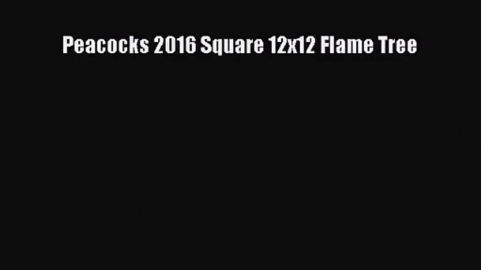 [PDF Download] Peacocks 2016 Square 12x12 Flame Tree [Download] Online