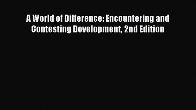 [PDF Download] A World of Difference: Encountering and Contesting Development 2nd Edition [Download]