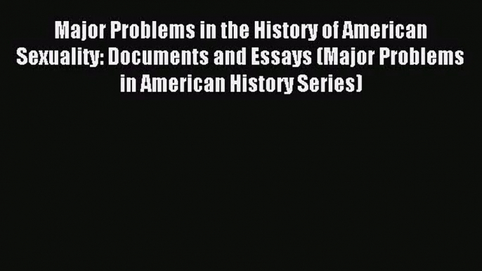 [PDF Download] Major Problems in the History of American Sexuality: Documents and Essays (Major