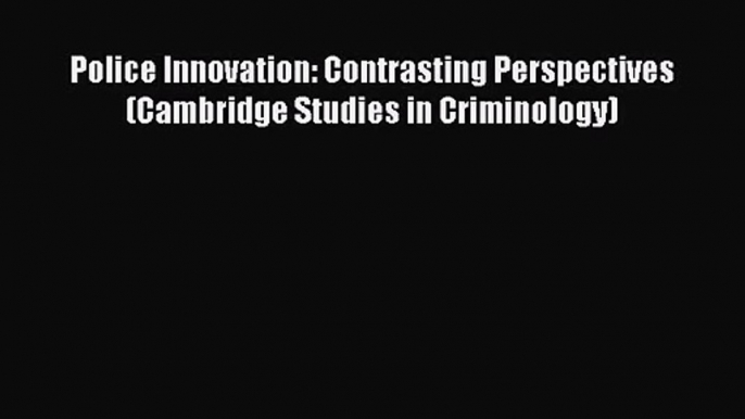 [PDF Download] Police Innovation: Contrasting Perspectives (Cambridge Studies in Criminology)