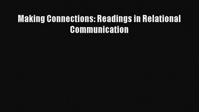 [PDF Download] Making Connections: Readings in Relational Communication [Download] Full Ebook