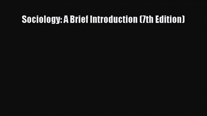 [PDF Download] Sociology: A Brief Introduction (7th Edition) [Read] Full Ebook