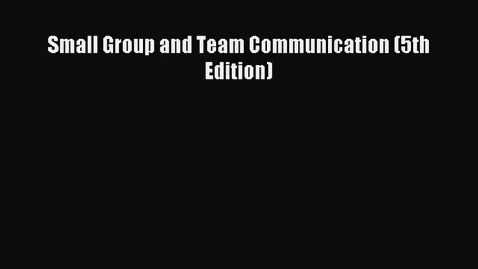 [PDF Download] Small Group and Team Communication (5th Edition) [PDF] Online