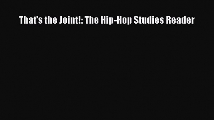 [PDF Download] That's the Joint!: The Hip-Hop Studies Reader [Read] Full Ebook