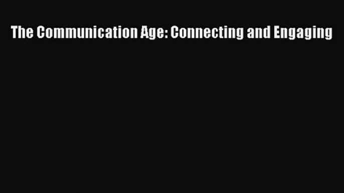 [PDF Download] The Communication Age: Connecting and Engaging [Read] Online