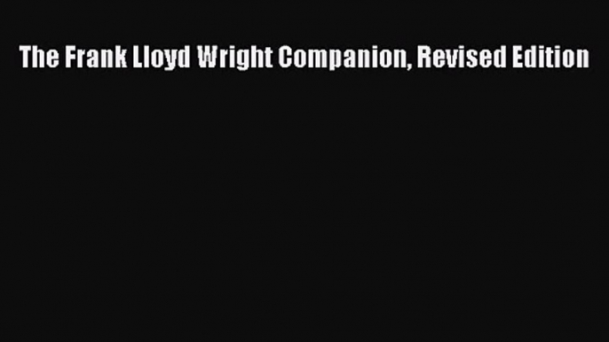 [PDF Download] The Frank Lloyd Wright Companion Revised Edition [Download] Online