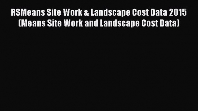 [PDF Download] RSMeans Site Work & Landscape Cost Data 2015 (Means Site Work and Landscape