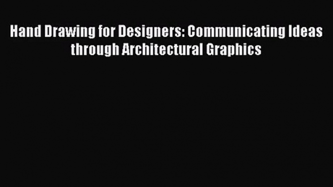 [PDF Download] Hand Drawing for Designers: Communicating Ideas through Architectural Graphics