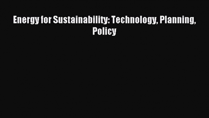 [PDF Download] Energy for Sustainability: Technology Planning Policy [Read] Online