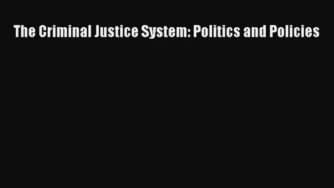 [PDF Download] The Criminal Justice System: Politics and Policies [Download] Online