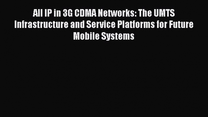 Download All IP in 3G CDMA Networks: The UMTS Infrastructure and Service Platforms for Future