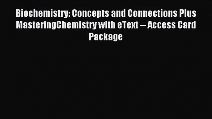 [PDF Download] Biochemistry: Concepts and Connections Plus MasteringChemistry with eText --