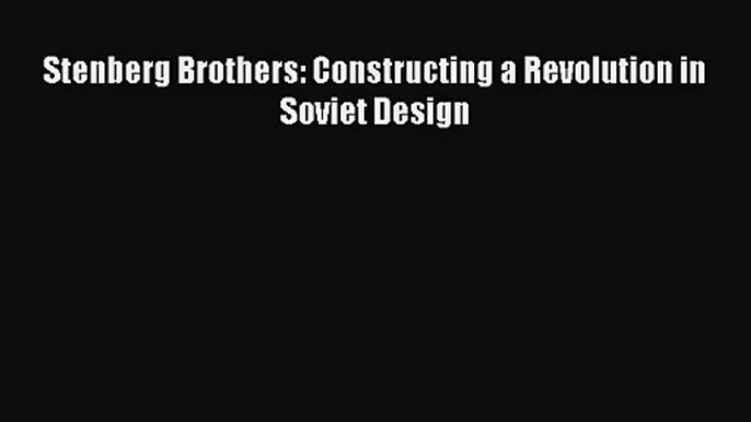 [PDF Download] Stenberg Brothers: Constructing a Revolution in Soviet Design [PDF] Full Ebook