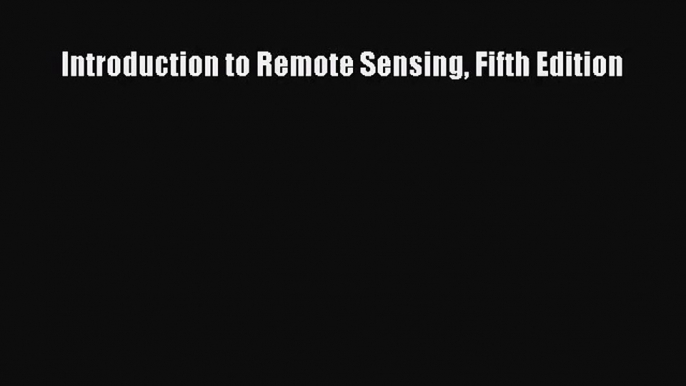 [PDF Download] Introduction to Remote Sensing Fifth Edition [Read] Online