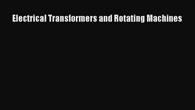 PDF Download Electrical Transformers and Rotating Machines Read Online