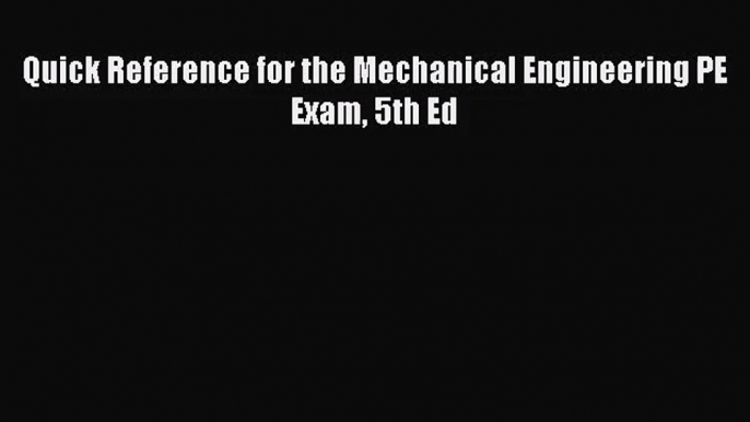 [PDF Download] Quick Reference for the Mechanical Engineering PE Exam 5th Ed [PDF] Full Ebook