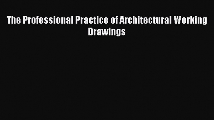 [PDF Download] The Professional Practice of Architectural Working Drawings [Read] Full Ebook