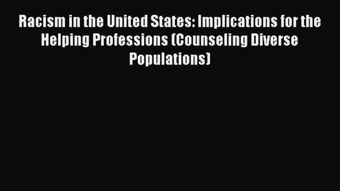 [PDF Download] Racism in the United States: Implications for the Helping Professions (Counseling