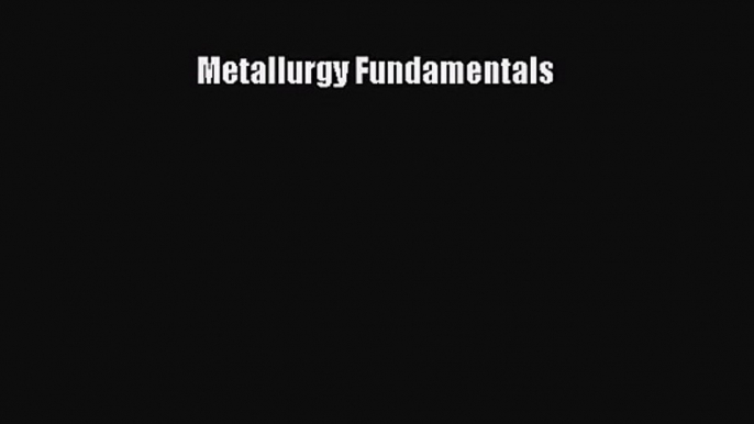 [PDF Download] Metallurgy Fundamentals [Download] Full Ebook