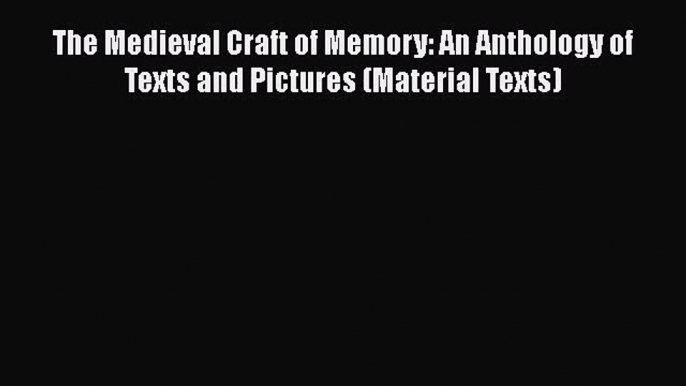 [PDF Download] The Medieval Craft of Memory: An Anthology of Texts and Pictures (Material Texts)