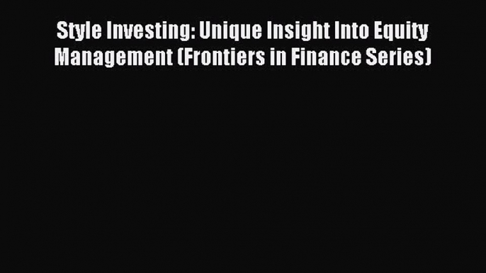 Style Investing: Unique Insight Into Equity Management (Frontiers in Finance Series) [PDF Download]