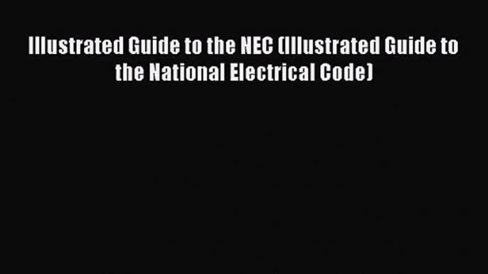 PDF Download Illustrated Guide to the NEC (Illustrated Guide to the National Electrical Code)