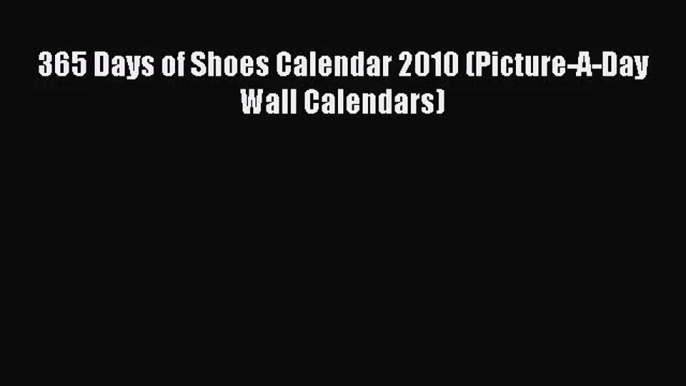 [PDF Download] 365 Days of Shoes Calendar 2010 (Picture-A-Day Wall Calendars) [PDF] Full Ebook