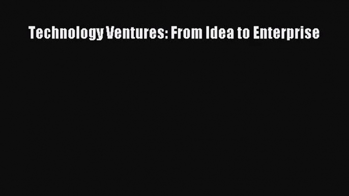 [PDF Download] Technology Ventures: From Idea to Enterprise [Download] Full Ebook