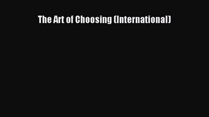 PDF Download The Art of Choosing (International) Download Online