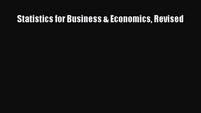 [PDF Download] Statistics for Business & Economics Revised [Download] Online