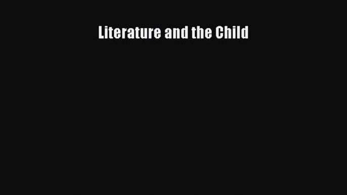 [PDF Download] Literature and the Child [PDF] Online