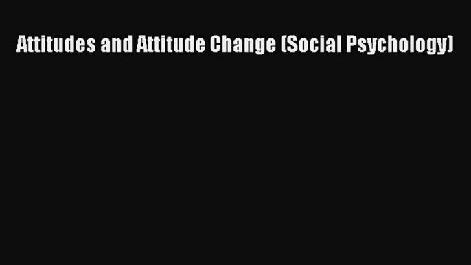 PDF Download Attitudes and Attitude Change (Social Psychology) Download Online