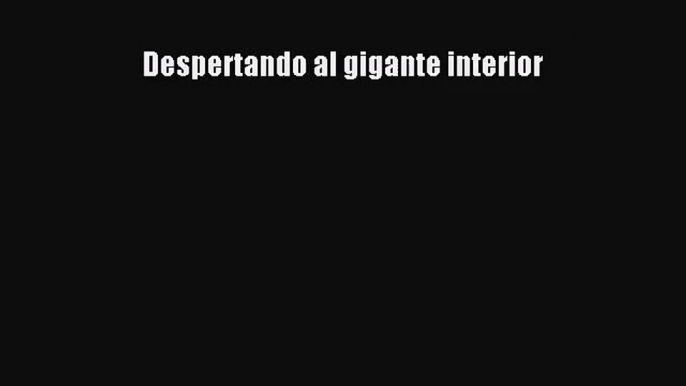 PDF Download Despertando al gigante interior PDF Full Ebook