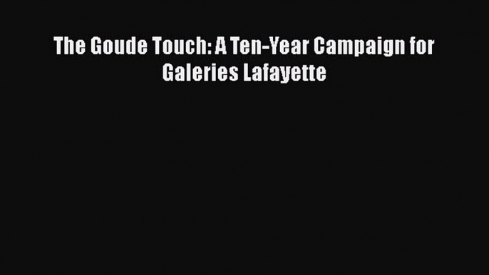 [PDF Download] The Goude Touch: A Ten-Year Campaign for Galeries Lafayette [Read] Full Ebook