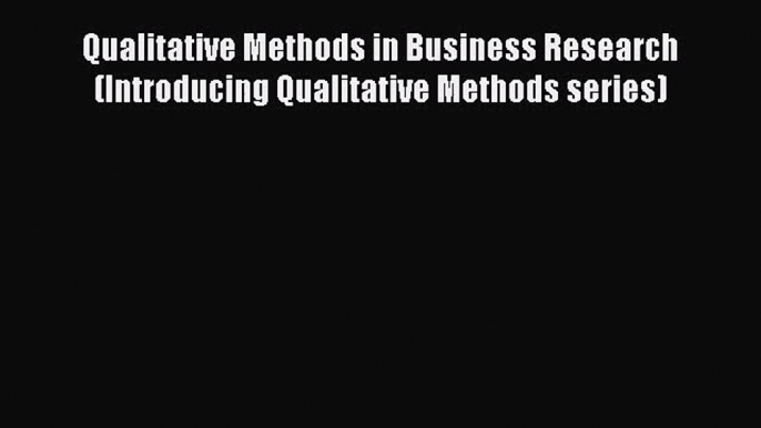 Qualitative Methods in Business Research (Introducing Qualitative Methods series) [Download]