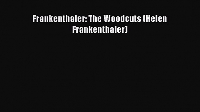 [PDF Download] Frankenthaler: The Woodcuts (Helen Frankenthaler) [Download] Full Ebook