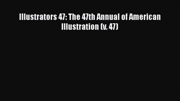 [PDF Download] Illustrators 47: The 47th Annual of American Illustration (v. 47) [PDF] Full