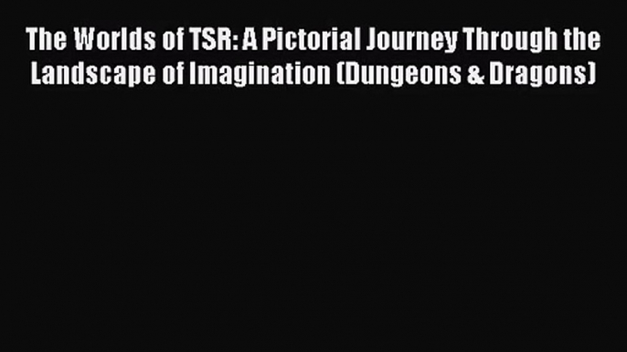 [PDF Download] The Worlds of TSR: A Pictorial Journey Through the Landscape of Imagination