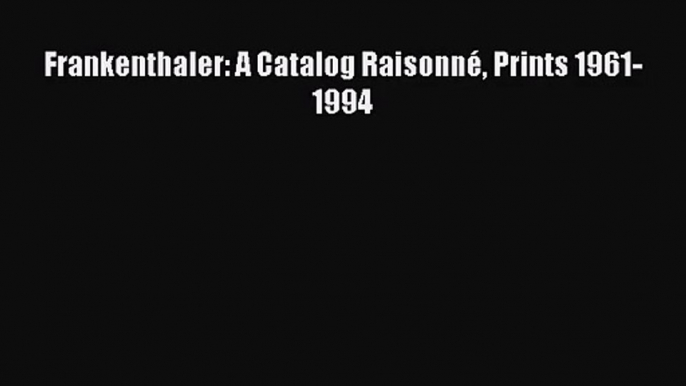 [PDF Download] Frankenthaler: A Catalog Raisonné Prints 1961-1994 [PDF] Online